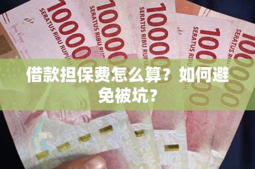 济南借款担保费怎么算？如何避免被坑？
